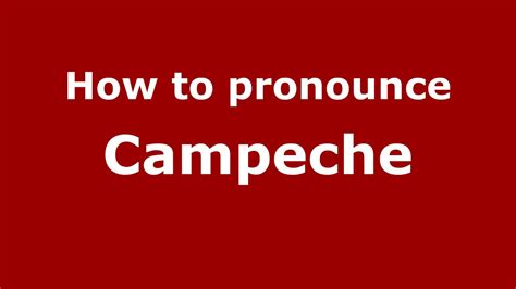 campeche pronunciation|mexico campeche.